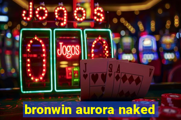 bronwin aurora naked